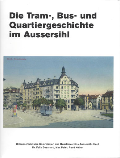 «Die Tram-, Bus- und Quartiergeschichte im Aussersihl» von Felix Bosshard, Max Peter und René Koller, Zürich 2017, Signatur: 2018 B 10065