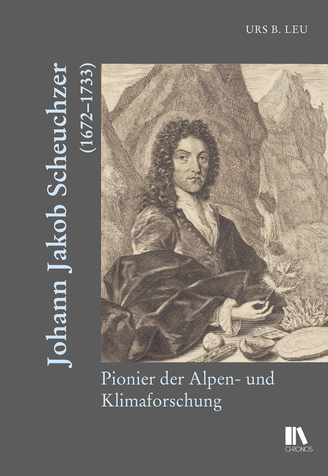 ‘Johann Jakob Scheuchzer (1672-1733) – Pionier der Alpen- und Klimaforschung’ [‘Johann Jakob Scheuchzer (1672-1733) – pioneer of Alpine and climate research’] by Urs B. Leu
