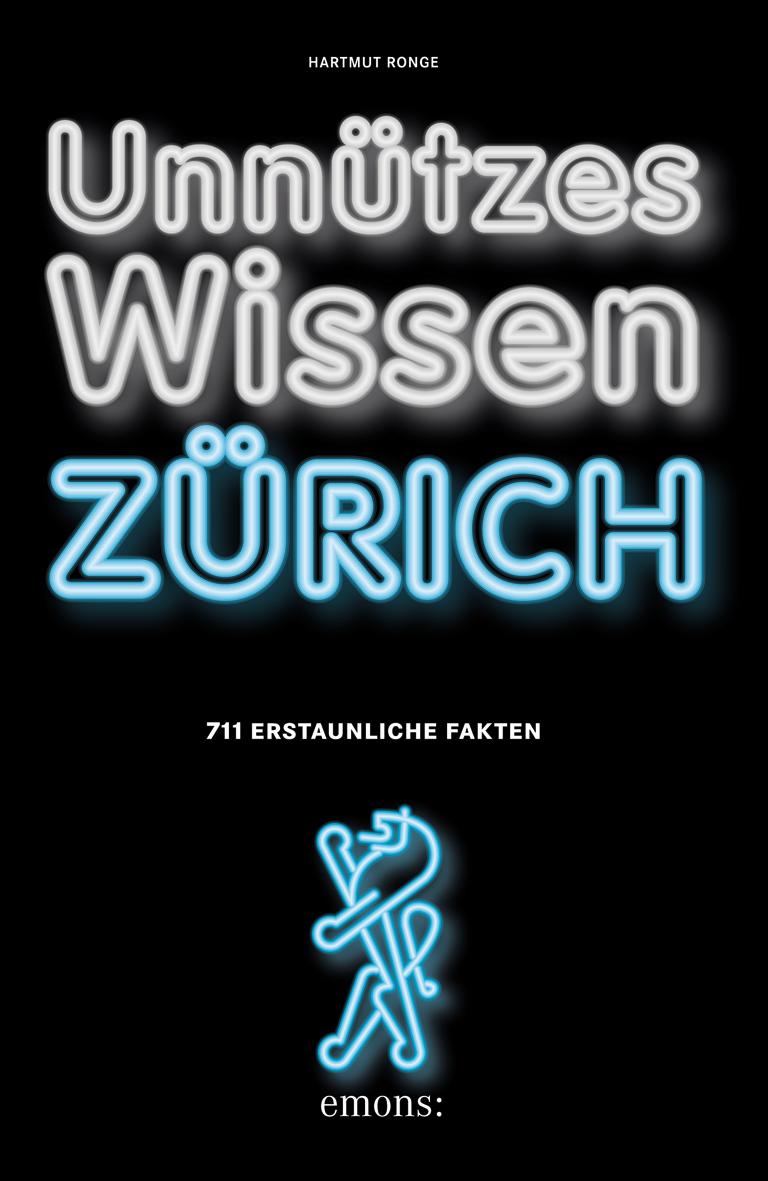 «Unnützes Wissen Zürich» von Hartmut Ronge, Köln 2016, Signatur: 2016 A 24258
